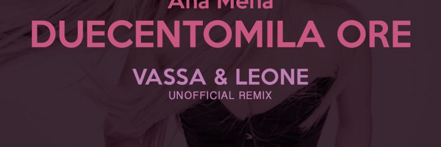 Ana Mena – Duecentomila Ore (Vassa & Leone unofficial remix)